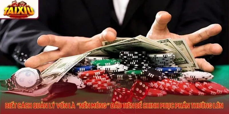 Biết cách quản lý vốn là “nền móng” đầu tiên để chinh phục phần thưởng lớn