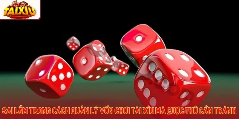 Sai lầm trong cách quản lý vốn chơi tài xỉu mà cược thủ cần tránh