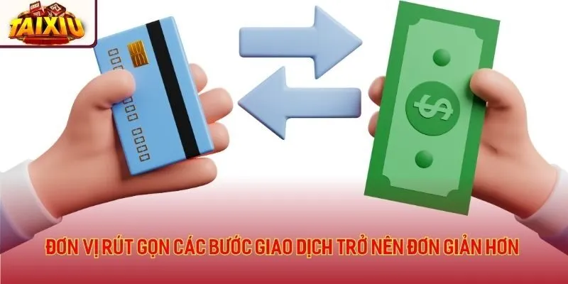 Đơn vị rút gọn các bước giao dịch trở nên đơn giản hơn